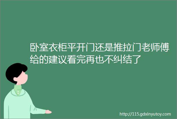 卧室衣柜平开门还是推拉门老师傅给的建议看完再也不纠结了