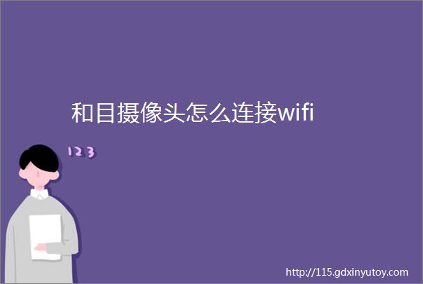 和目摄像头怎么连接wifi